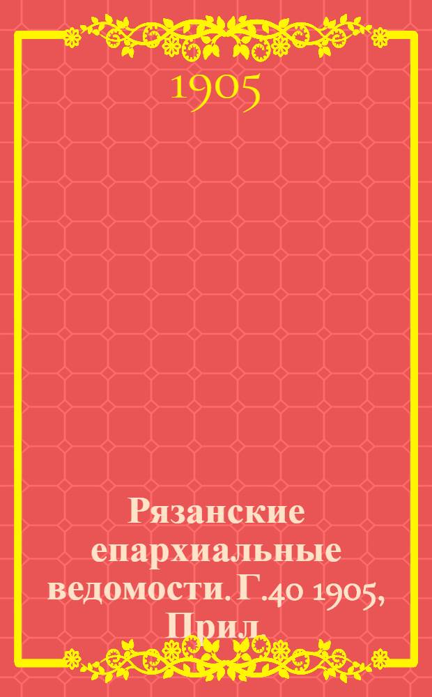 Рязанские епархиальные ведомости. Г.40 1905, Прил. : Отчет о суммах, находящихся в ведении Рязанского Епархиального Попечительства за 1904 год