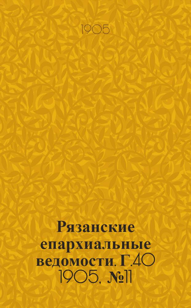 Рязанские епархиальные ведомости. Г.40 1905, № 11 : Г.40 1905, № 11