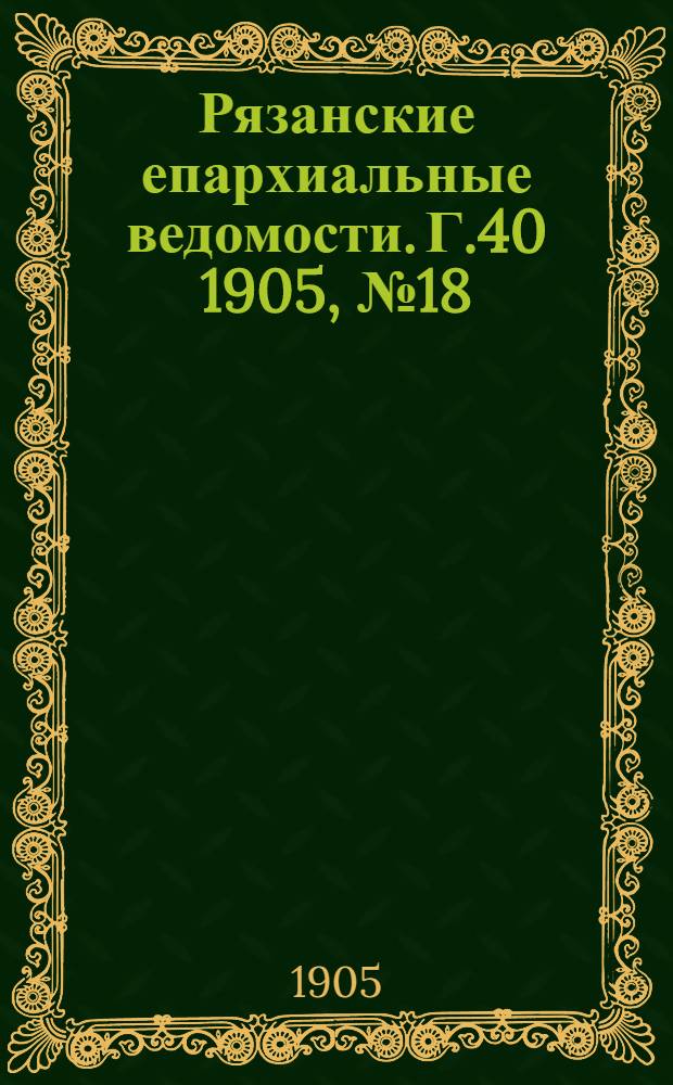 Рязанские епархиальные ведомости. Г.40 1905, № 18 : Г.40 1905, № 18
