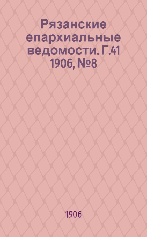 Рязанские епархиальные ведомости. Г.41 1906, № 8 : Г.41 1906, № 8
