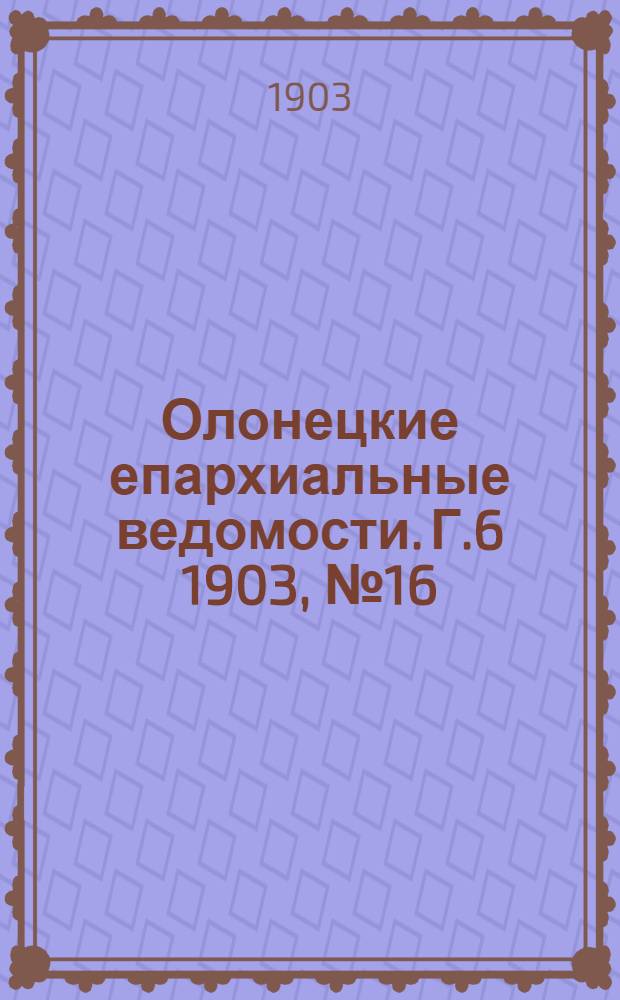 Олонецкие епархиальные ведомости. Г.6 1903, № 16 : Г.6 1903, № 16