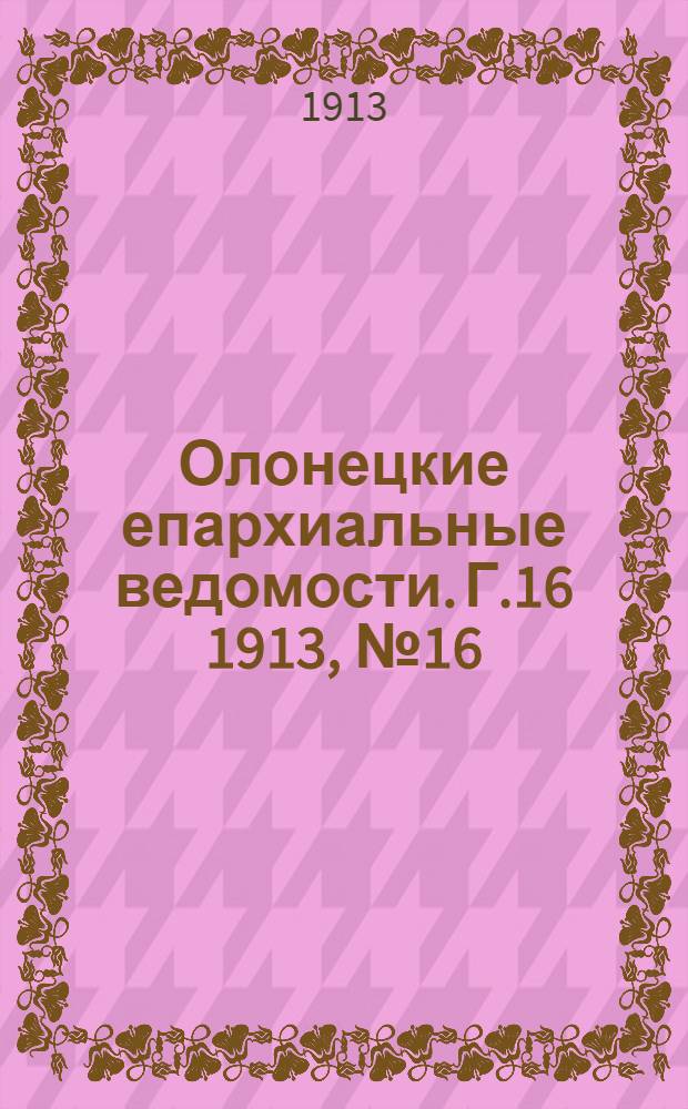 Олонецкие епархиальные ведомости. Г.16 1913, № 16 : Г.16 1913, № 16