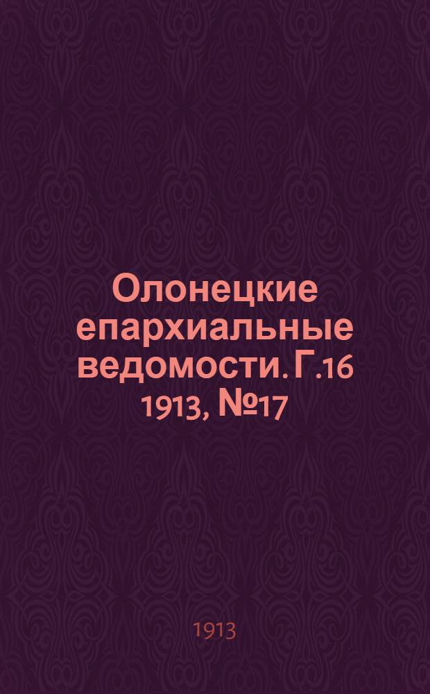 Олонецкие епархиальные ведомости. Г.16 1913, № 17 : Г.16 1913, № 17