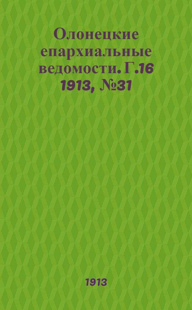 Олонецкие епархиальные ведомости. Г.16 1913, № 31 : Г.16 1913, № 31