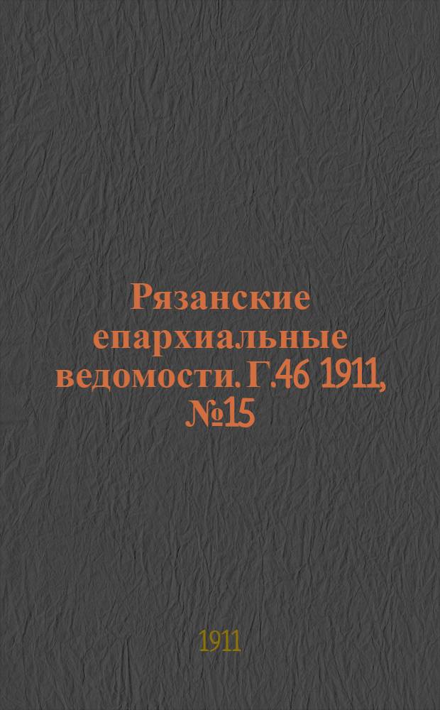 Рязанские епархиальные ведомости. Г.46 1911, № 15 : Г.46 1911, № 15