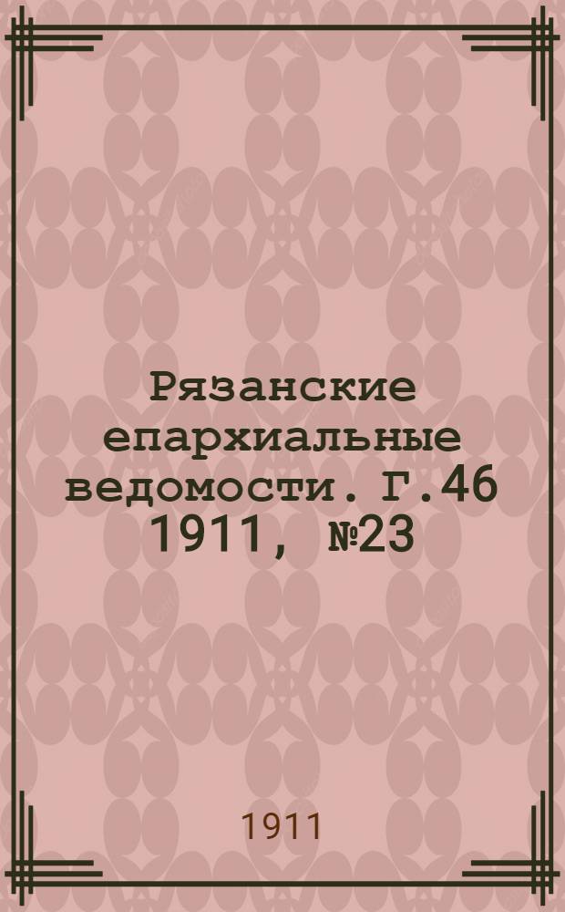 Рязанские епархиальные ведомости. Г.46 1911, № 23 : Г.46 1911, № 23