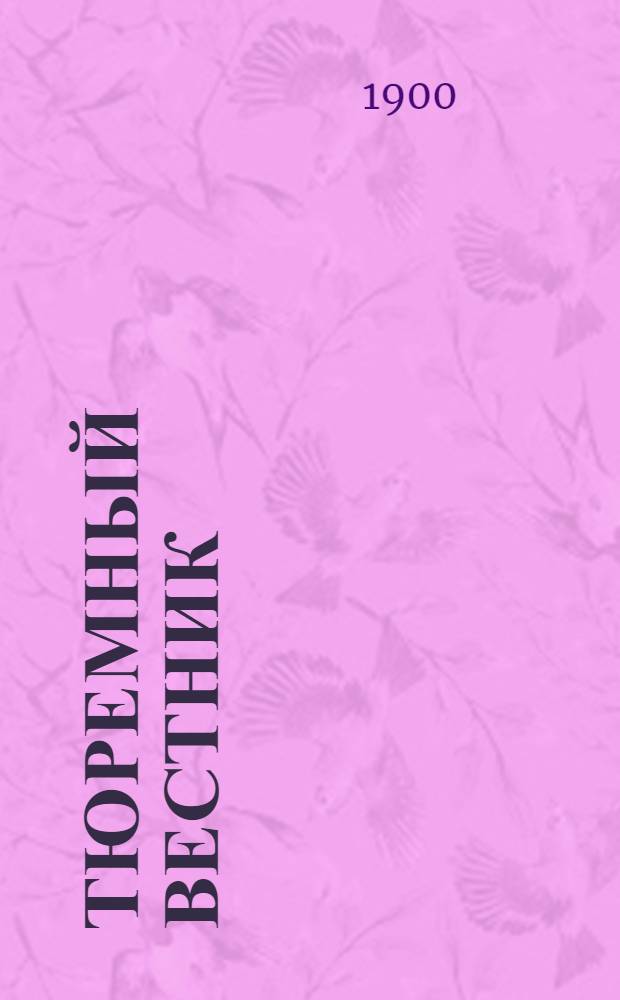 Тюремный вестник : Изд. Глав. тюремного упр. Г.8 1900, № 4 (апр.) : Г.8 1900, № 4 (апр.)