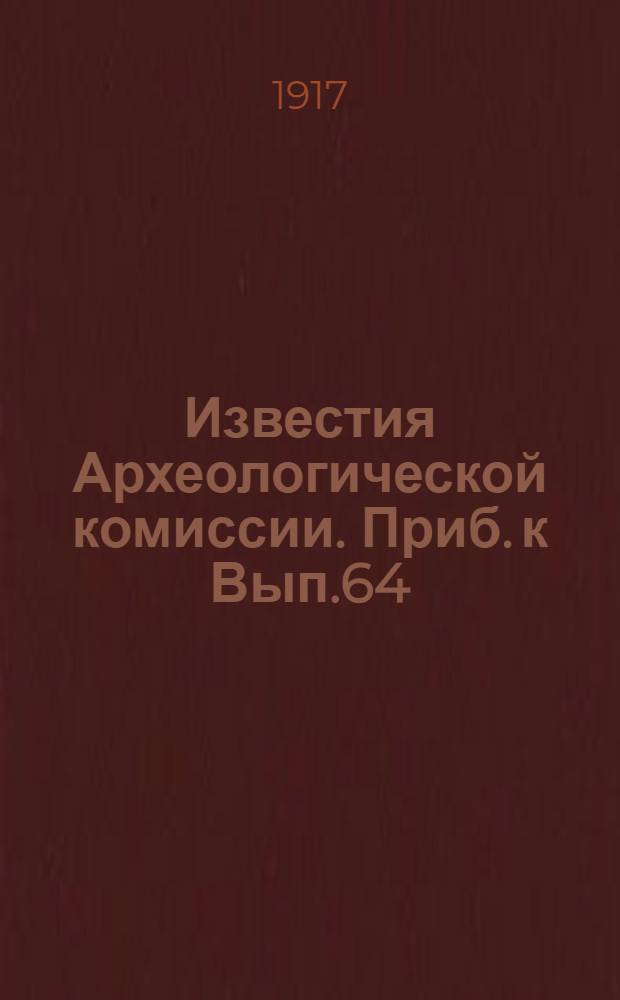 Известия Археологической комиссии. Приб. к Вып.64