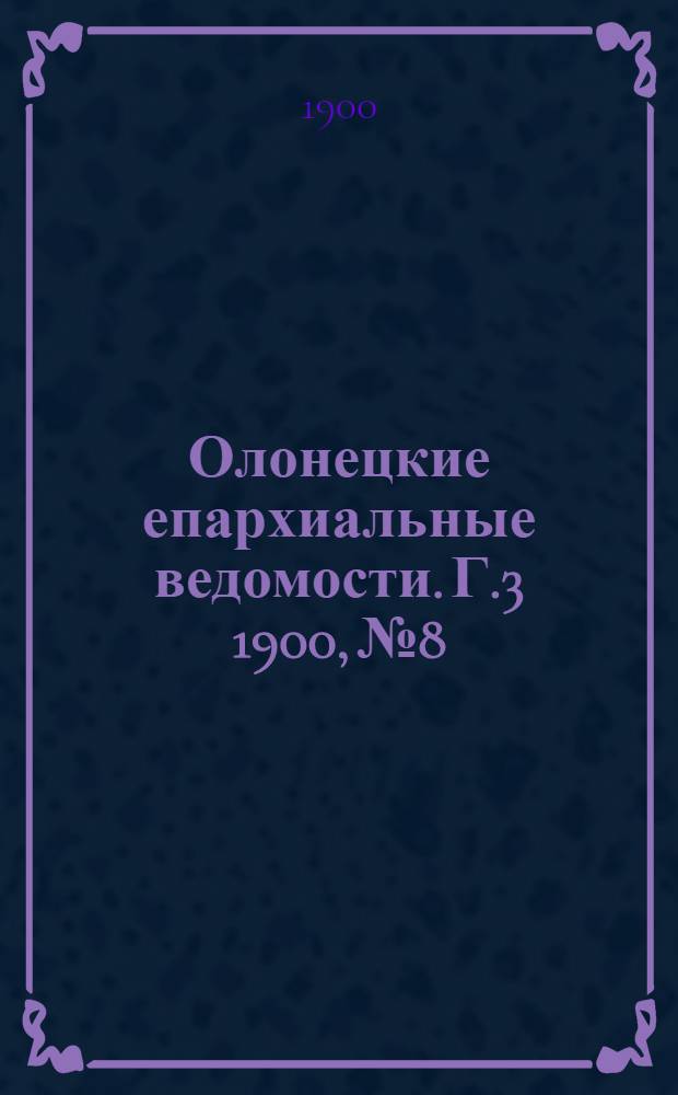 Олонецкие епархиальные ведомости. Г.3 1900, № 8 : Г.3 1900, № 8