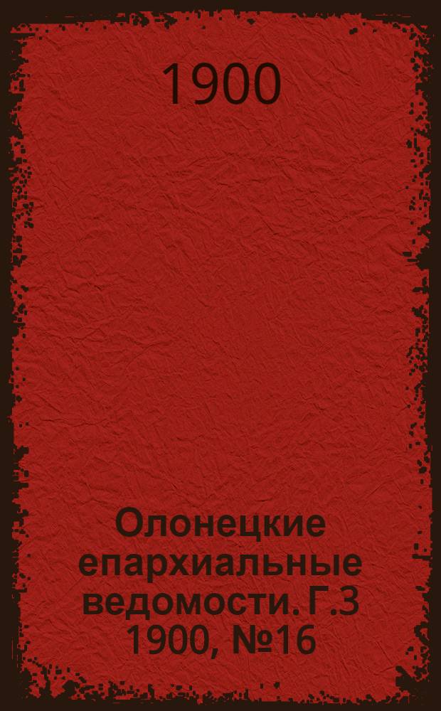 Олонецкие епархиальные ведомости. Г.3 1900, № 16 : Г.3 1900, № 16