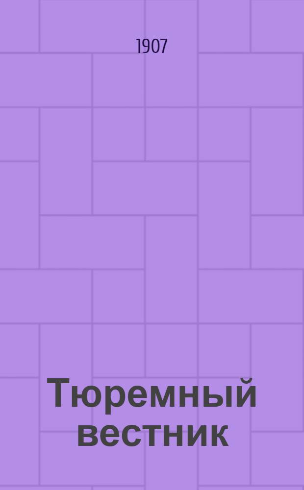 Тюремный вестник : Изд. Глав. тюремного упр. Г.15 1907, № 8 (окт.) : Г.15 1907, № 8 (окт.)