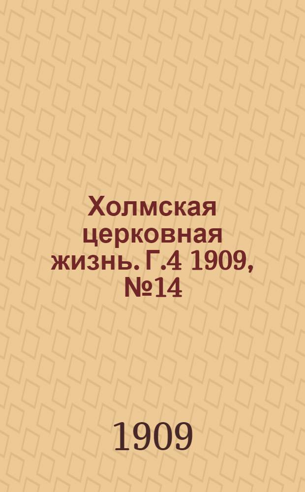 Холмская церковная жизнь. Г.4 1909, №14 : Г.4 1909, №14