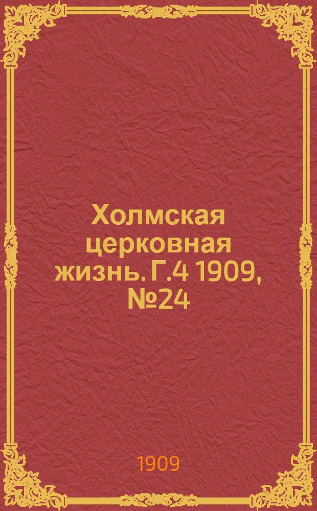 Холмская церковная жизнь. Г.4 1909, №24 : Г.4 1909, №24