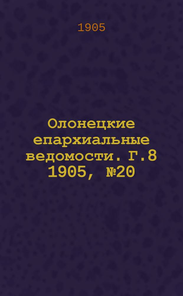 Олонецкие епархиальные ведомости. Г.8 1905, № 20 : Г.8 1905, № 20