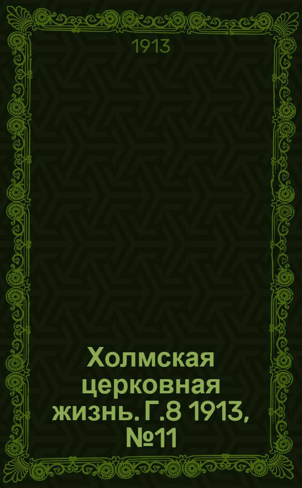 Холмская церковная жизнь. Г.8 1913, №11 : Г.8 1913, №11