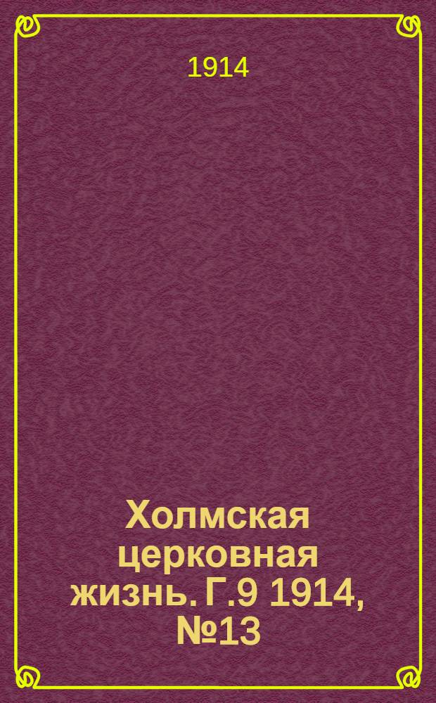 Холмская церковная жизнь. Г.9 1914, №13 : Г.9 1914, №13