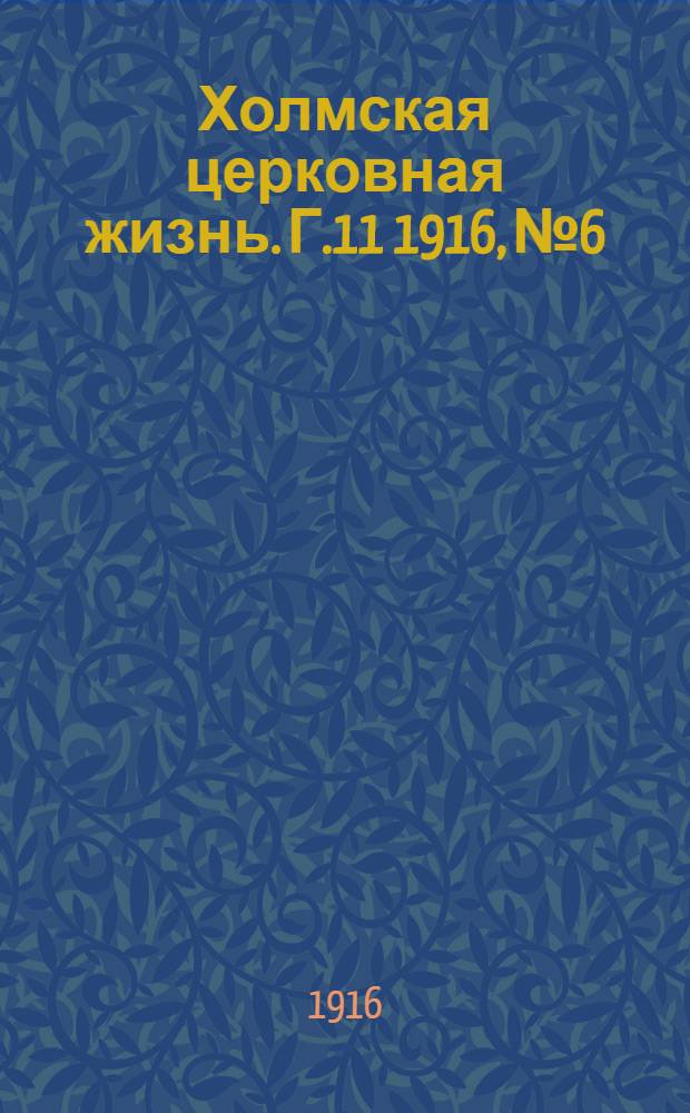 Холмская церковная жизнь. Г.11 1916, №6 : Г.11 1916, №6