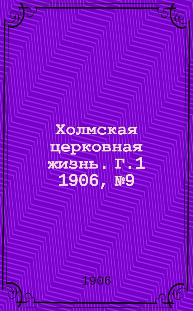 Холмская церковная жизнь. Г.1 1906, №9 : Г.1 1906, №9