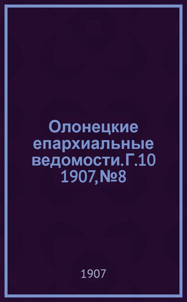 Олонецкие епархиальные ведомости. Г.10 1907, № 8 : Г.10 1907, № 8