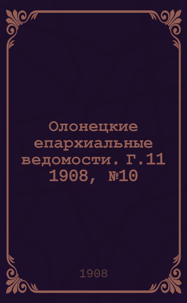 Олонецкие епархиальные ведомости. Г.11 1908, № 10 : Г.11 1908, № 10