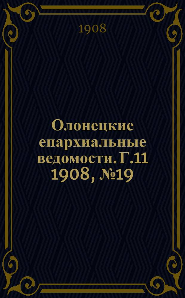 Олонецкие епархиальные ведомости. Г.11 1908, № 19 : Г.11 1908, № 19