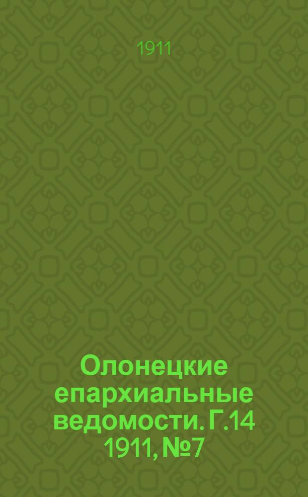 Олонецкие епархиальные ведомости. Г.14 1911, № 7 : Г.14 1911, № 7