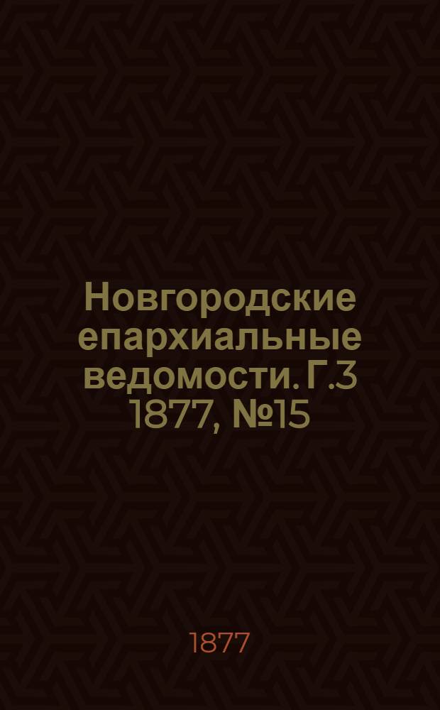 Новгородские епархиальные ведомости. [Г.3] 1877, № 15 : [Г.3] 1877, № 15