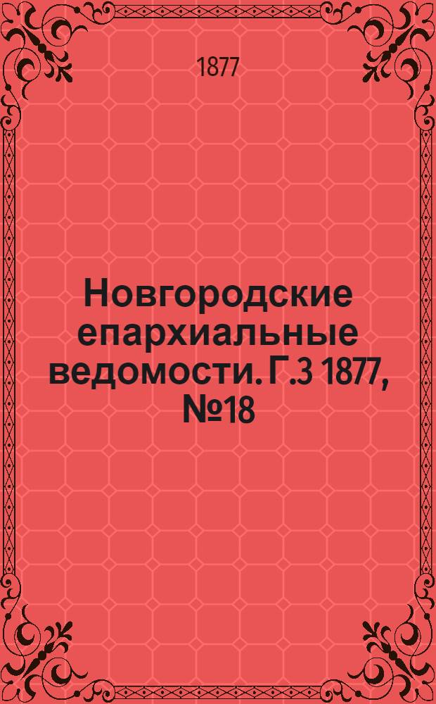 Новгородские епархиальные ведомости. [Г.3] 1877, № 18 : [Г.3] 1877, № 18
