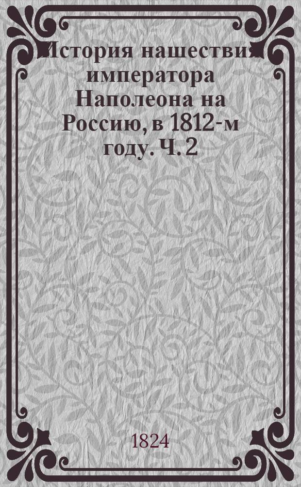 История нашествия императора Наполеона на Россию, в 1812-м году. Ч. 2