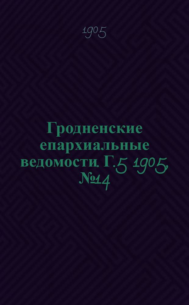 Гродненские епархиальные ведомости. Г.5 1905, № 14