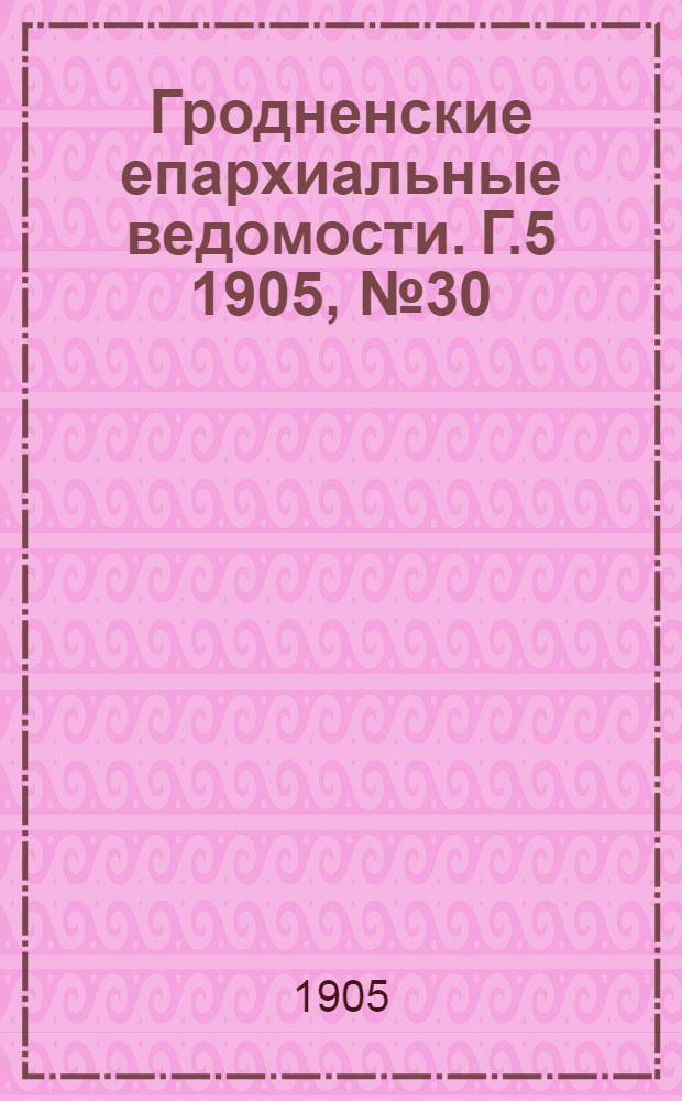 Гродненские епархиальные ведомости. Г.5 1905, № 30