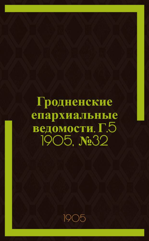 Гродненские епархиальные ведомости. Г.5 1905, № 32