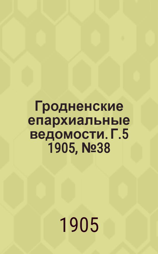 Гродненские епархиальные ведомости. Г.5 1905, № 38