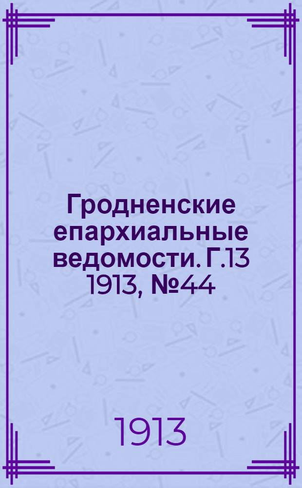 Гродненские епархиальные ведомости. Г.13 1913, № 44/45