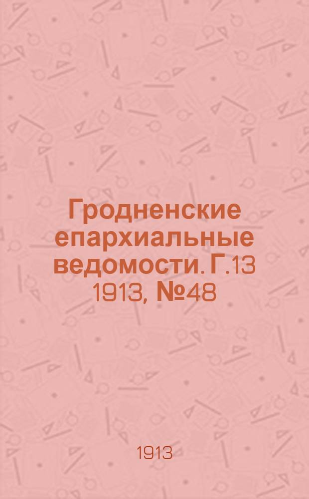 Гродненские епархиальные ведомости. Г.13 1913, № 48/49