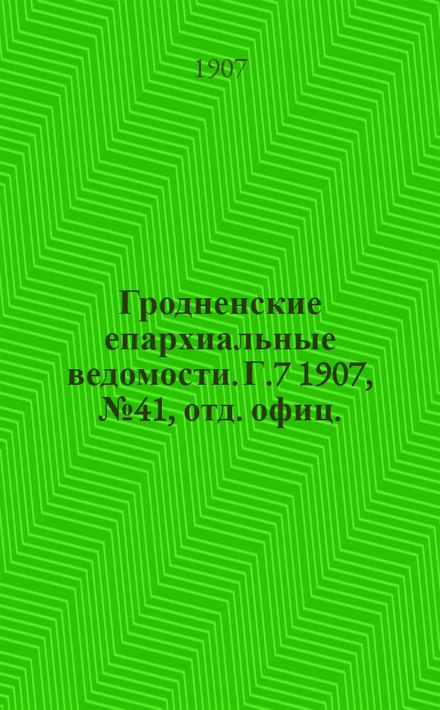 Гродненские епархиальные ведомости. Г.7 1907, № 41, отд. офиц.