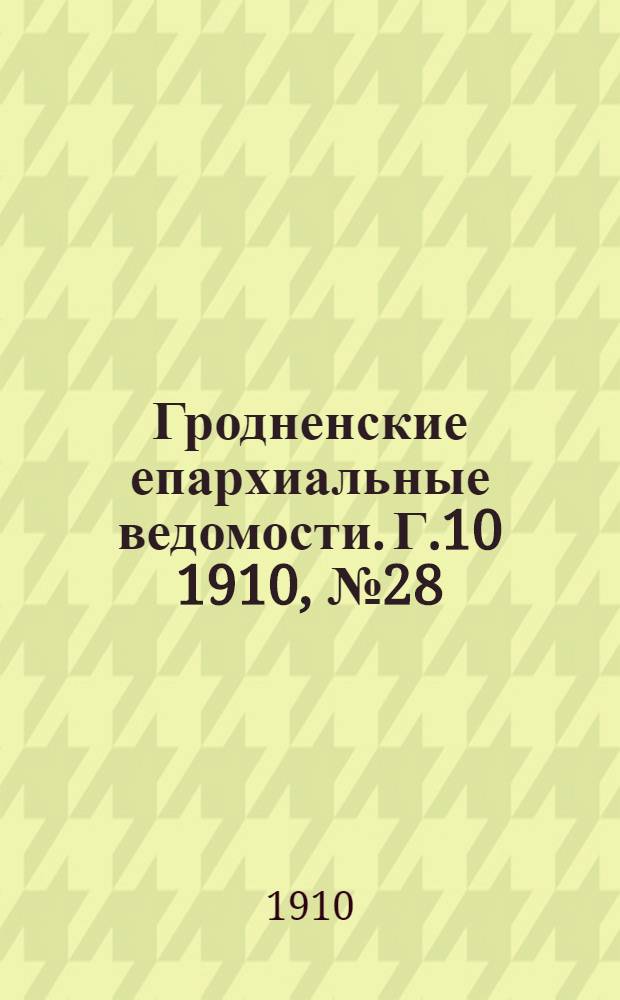 Гродненские епархиальные ведомости. Г.10 1910, № 28/29, отд. офиц.