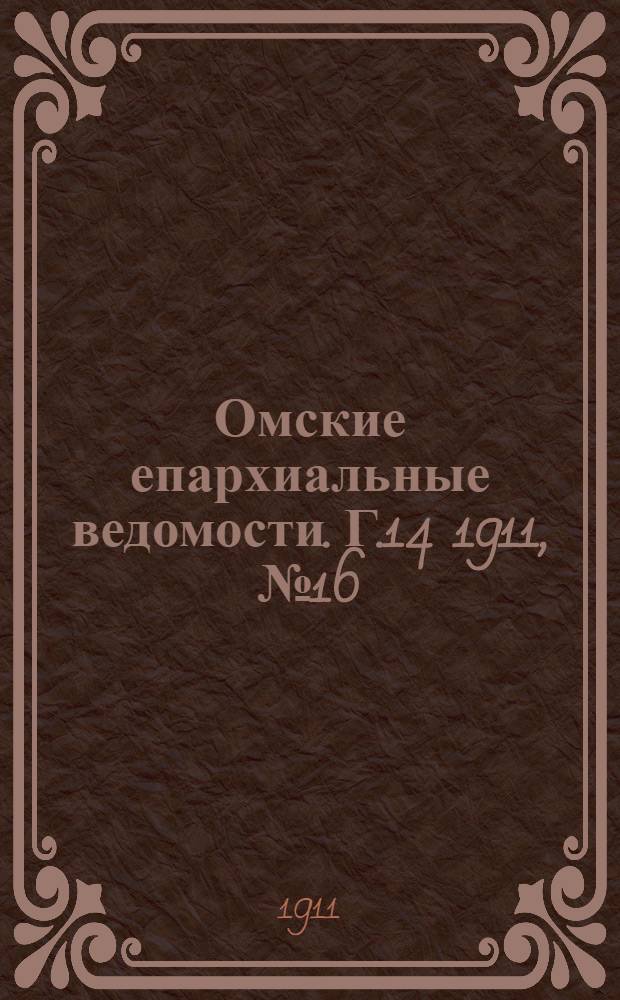 Омские епархиальные ведомости. Г.14 1911, № 16 : Г.14 1911, № 16