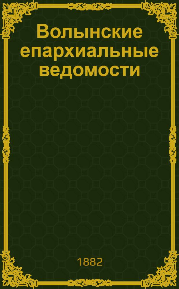 Волынские епархиальные ведомости : Еженед. журнал. 1882, № 32, офиц. ч.