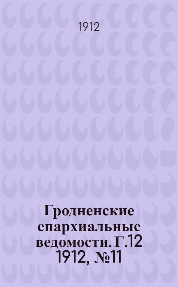 Гродненские епархиальные ведомости. Г.12 1912, № 11