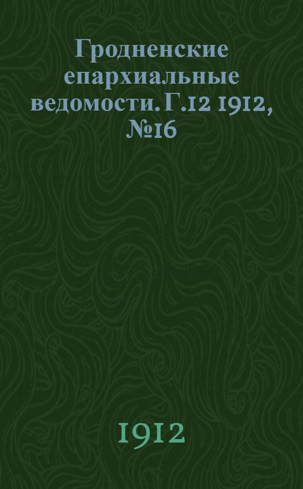 Гродненские епархиальные ведомости. Г.12 1912, № 16/17