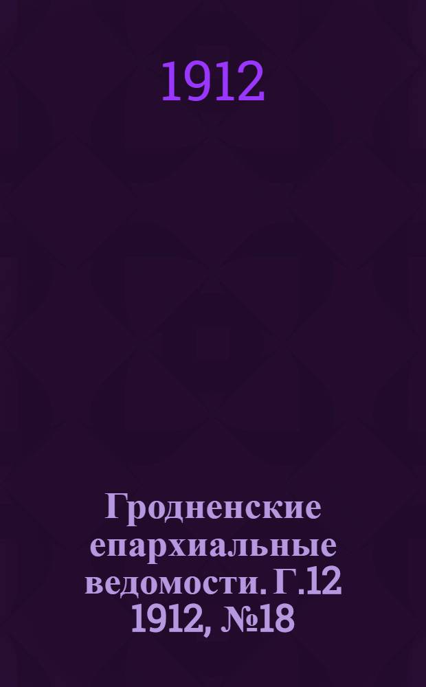 Гродненские епархиальные ведомости. Г.12 1912, № 18/19