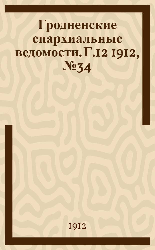Гродненские епархиальные ведомости. Г.12 1912, № 34/35