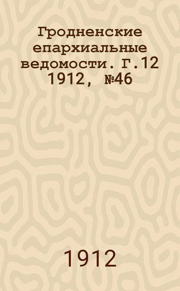 Гродненские епархиальные ведомости. Г.12 1912, № 46/47