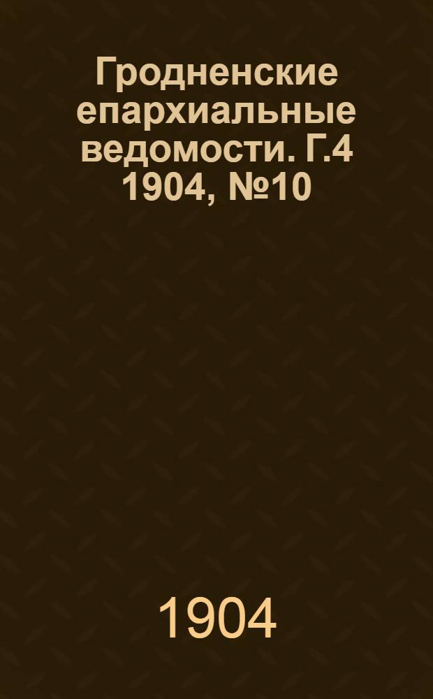 Гродненские епархиальные ведомости. Г.4 1904, № 10