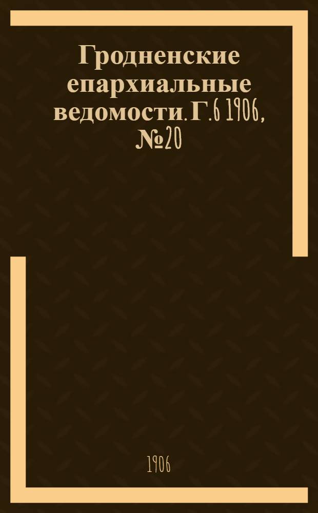 Гродненские епархиальные ведомости. Г.6 1906, № 20