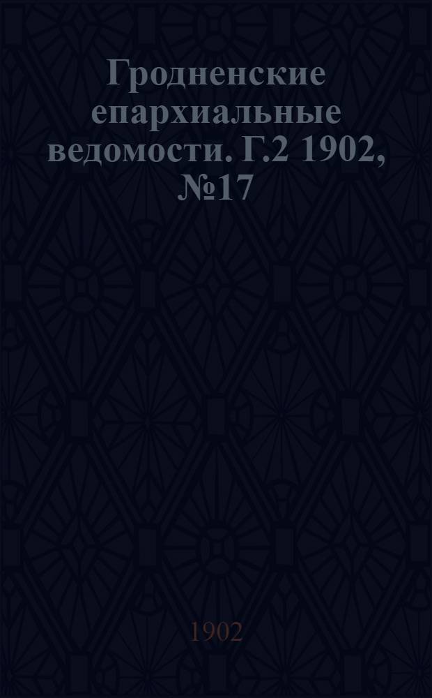 Гродненские епархиальные ведомости. Г.2 1902, № 17