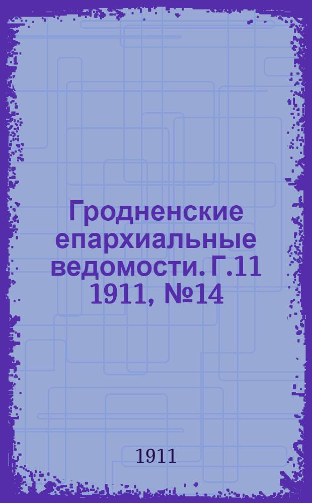 Гродненские епархиальные ведомости. Г.11 1911, № 14
