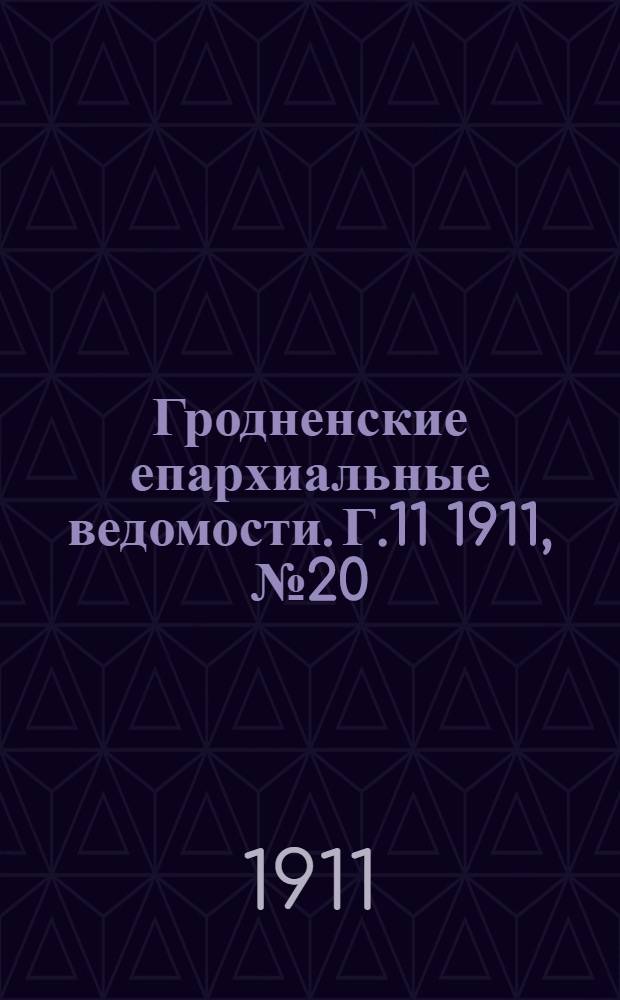 Гродненские епархиальные ведомости. Г.11 1911, № 20/21