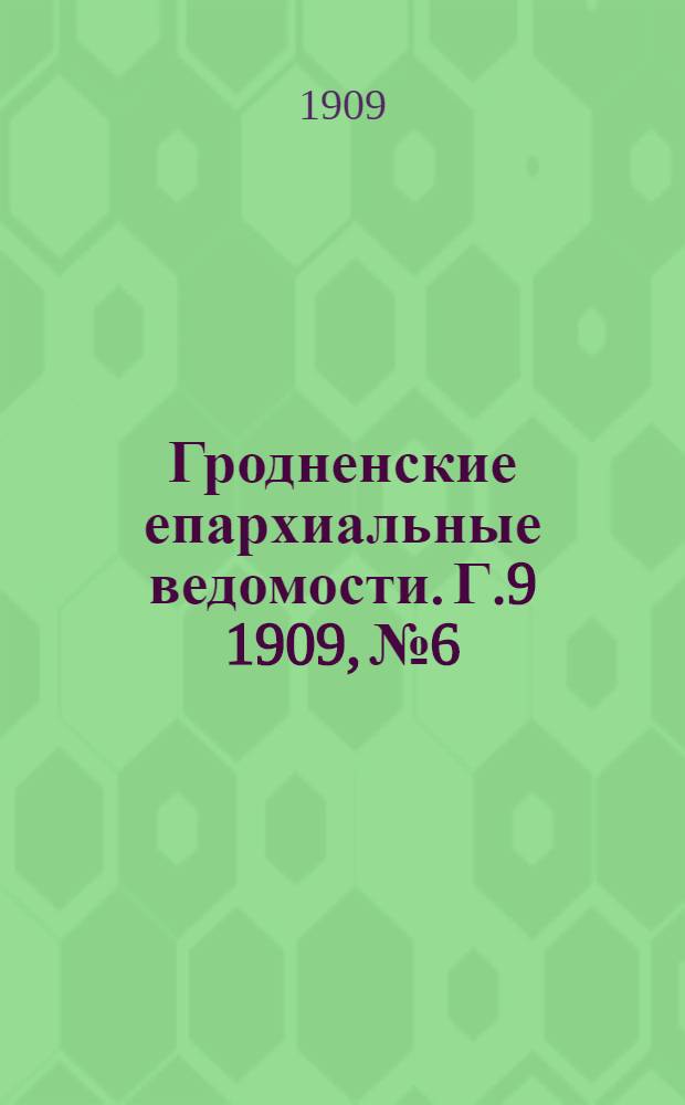 Гродненские епархиальные ведомости. Г.9 1909, №6
